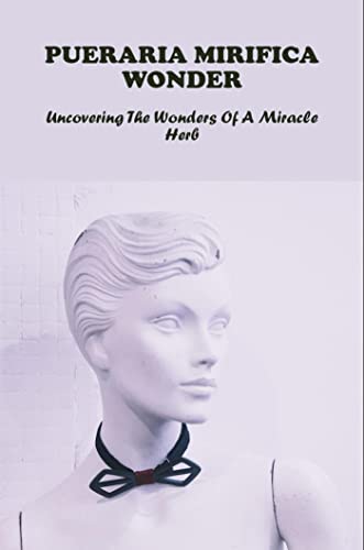 Pueraria Mirifica Wonder: Uncovering The Wonders Of A Miracle Herb (English Edition)