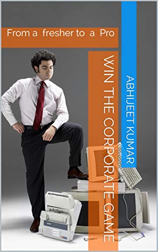 Win the Corporate Game: From a fresher to a Pro (English Edition)
