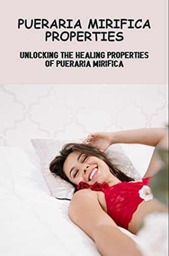 Pueraria Mirifica Properties: Unlocking The Healing Properties Of Pueraria Mirifica (English Edition)