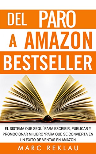 Del Paro a Amazon Bestseller: El sistema que seguí para escribir, publicar y promocionar mi libro para que se convierta en un éxito de ventas en Amazon (Triunfa con tus libros nº 1)