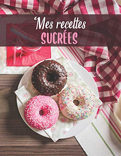 Mes Recettes Sucrées: Mon carnet de recette à desserts | 100 recettes de gâteaux et desserts à remplir | Donuts rose et blanc
