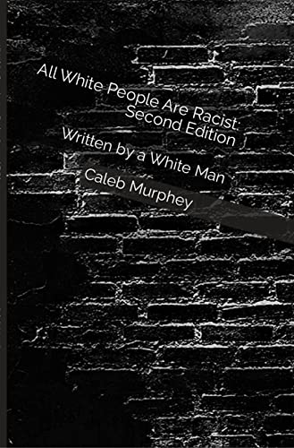 All White People Are Racist: Second Edition: Written by a White Man (English Edition)