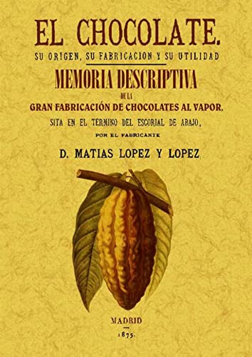 El Chocolate. Su Origen, Su Fabricación y Su Utilidad / Memoria Descriptiva de La Primera Fabrica de Chocolate (COCINA)